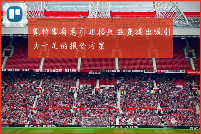 蒙特雷有意引进格列兹曼提出吸引力十足的报价方案